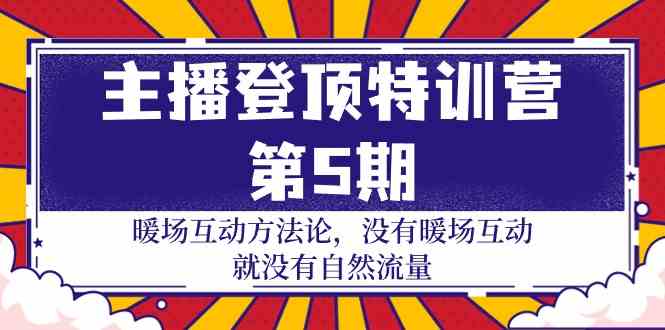 主播登顶特训营第5期：暖场互动方法论 没有暖场互动就没有自然流量（30节）-民珍网创