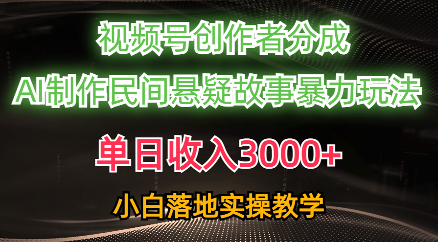 （10853期）单日收入3000+，视频号创作者分成，AI创作民间悬疑故事，条条爆流，小白-民珍网创