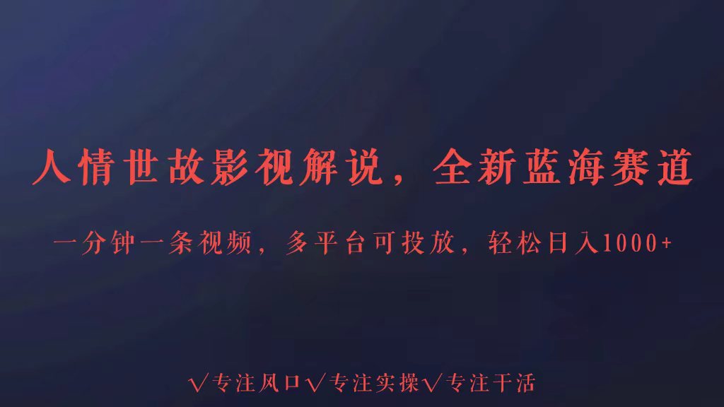 全新蓝海赛道人情世故解说，多平台投放轻松日入3000+-民珍网创
