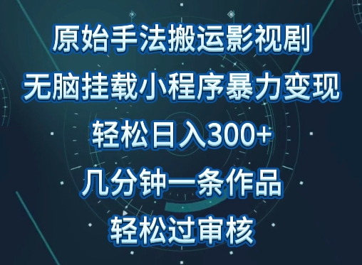 原始手法影视搬运，无脑搬运影视剧，单日收入300+，操作简单，几分钟生成一条视频，轻松过审核-民珍网创