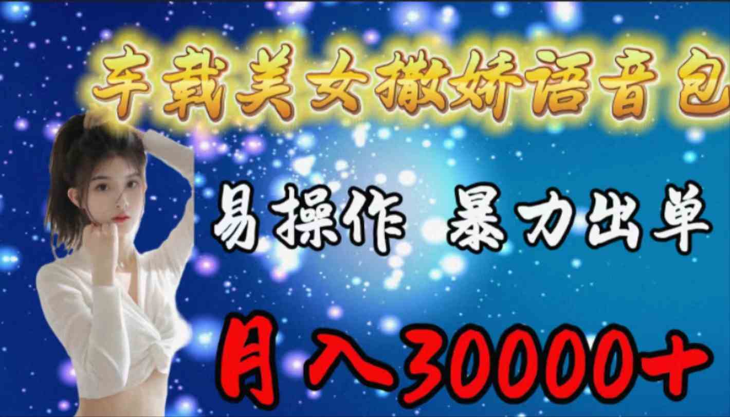 （9710期）车载女生撒娇语音包，易操作，暴力出单，月入30000+-民珍网创