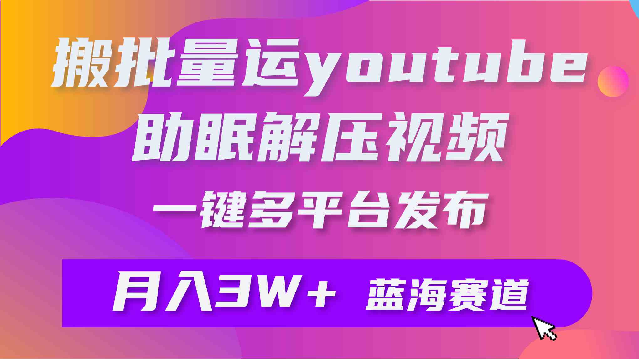 （9727期）批量搬运YouTube解压助眠视频 一键多平台发布 月入2W+-民珍网创