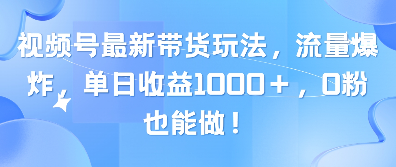 （10858期）视频号最新带货玩法，流量爆炸，单日收益1000＋，0粉也能做！-民珍网创