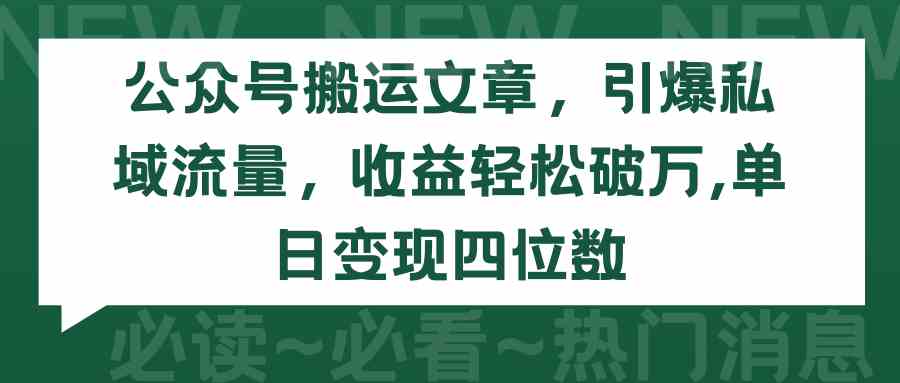 （9795期）公众号搬运文章，引爆私域流量，收益轻松破万，单日变现四位数-民珍网创