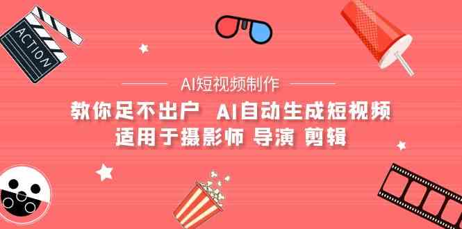 （9722期）【AI短视频制作】教你足不出户  AI自动生成短视频 适用于摄影师 导演 剪辑-民珍网创