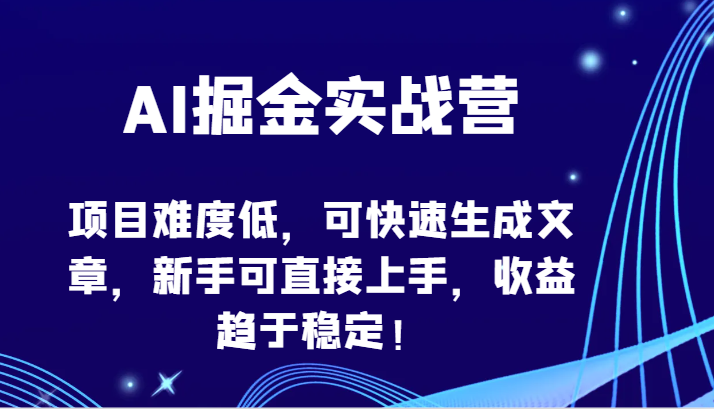 AI掘金实战营-项目难度低，可快速生成文章，新手可直接上手，收益趋于稳定！-民珍网创