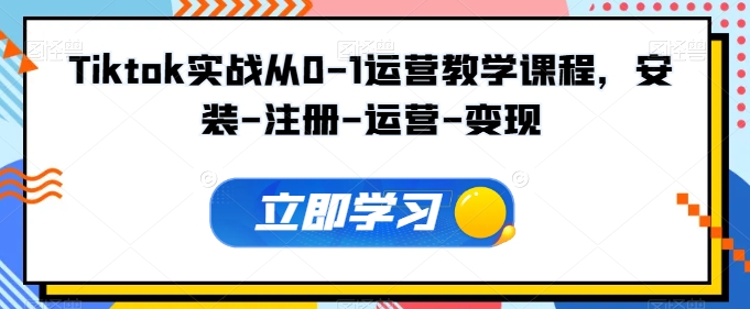 Tiktok实战从0-1运营教学课程，安装-注册-运营-变现-民珍网创