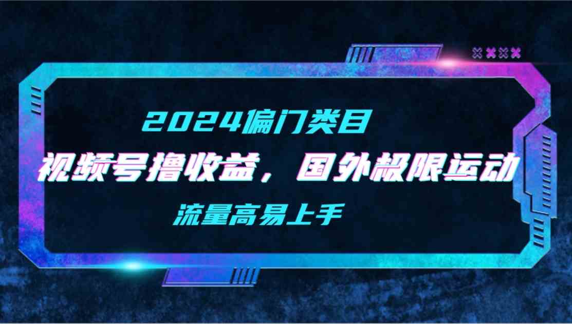 （9774期）【2024偏门类目】视频号撸收益，二创国外极限运动视频锦集，流量高易上手-民珍网创