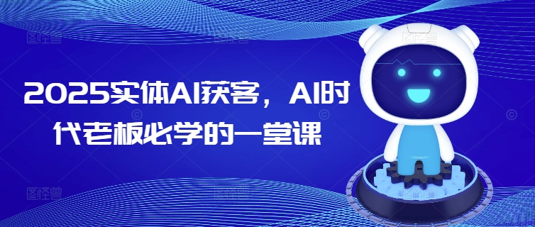 2025实体AI获客，AI时代老板必学的一堂课-民珍网创
