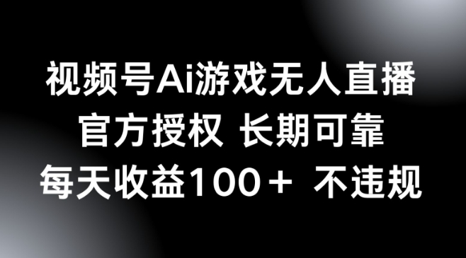 视频号AI游戏无人直播，官方授权 长期可靠，每天收益100+不违规-民珍网创