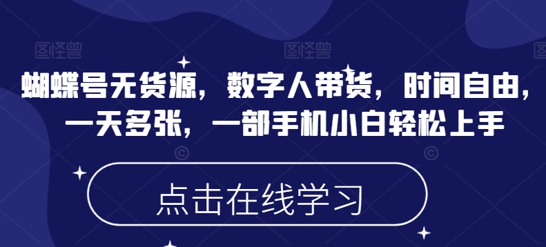 蝴蝶号无货源，数字人带货，时间自由，一天多张，一部手机小白轻松上手-民珍网创