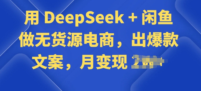 用 DeepSeek + 闲鱼做无货源电商，出爆款文案-民珍网创