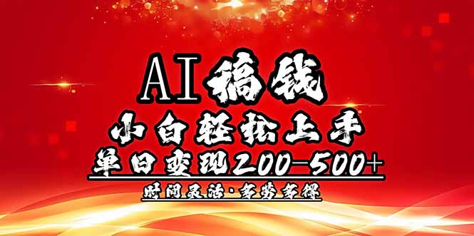 （14260期）AI稿钱，小白轻松上手，单日200-500+多劳多得-民珍网创