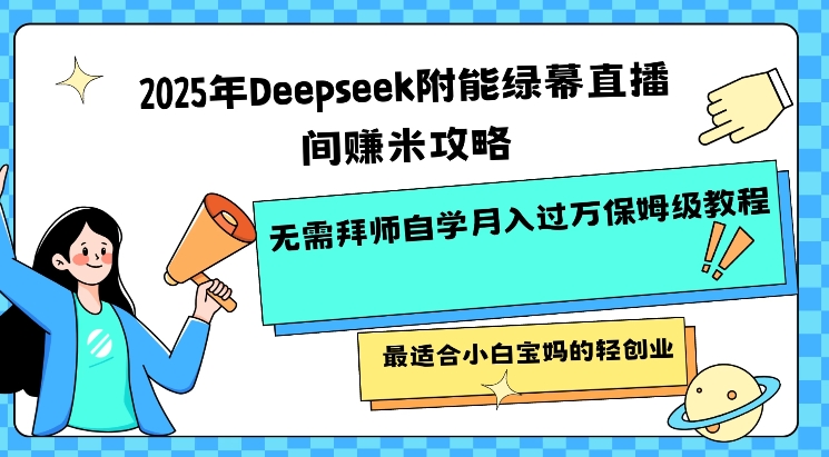 2025年Deepseek附能绿幕直播间挣米攻略无需拜师自学月入过W保姆级教程，最适合小白宝妈的轻创业-民珍网创