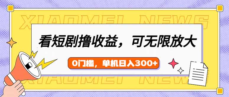 （14302期）看短剧领收益，可矩阵无限放大，单机日收益300+，新手小白轻松上手-民珍网创