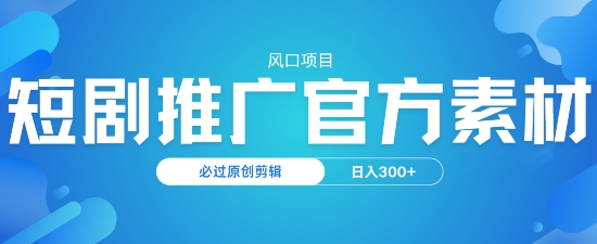 风口项目，短剧推广，官方资源，必过原创剪辑，日入3张-民珍网创