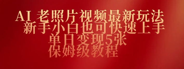 AI老照片视频最新玩法，新手小白也可快速上手，单日变现5张，保姆级教程-民珍网创