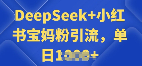 用 DeepSeek + 小红书做搬运工，每天 2 小时，引流宝妈粉月变现过W-民珍网创