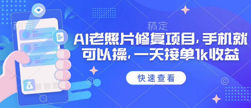 25年最新AI老照片修复项目，手机就可以操，一天接单1k收益-民珍网创
