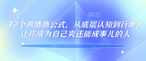 32个高情商公式，​从底层认知到行动，让你成为自己爽还能成事儿的人，133节完整版-民珍网创