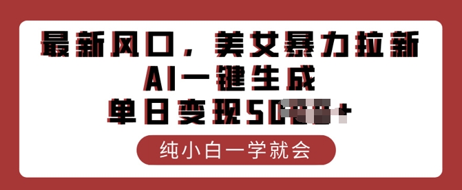 最新风口，美女暴力拉新，AI一键生成，单日变现多张，纯小白一学就会-民珍网创