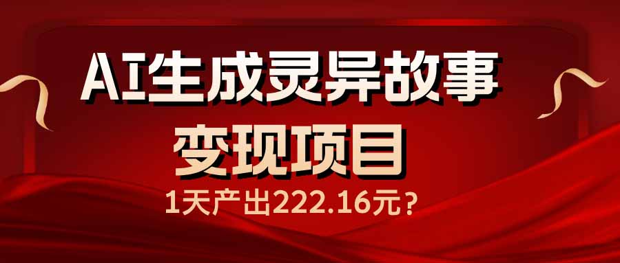 （14261期）AI生成灵异故事变现项目，1天产出222.16元-民珍网创