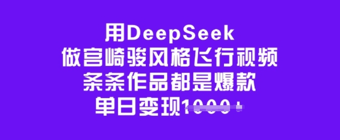 用DeepSeek做宫崎骏风格飞行视频，条条作品都是爆款，单日变现多张-民珍网创
