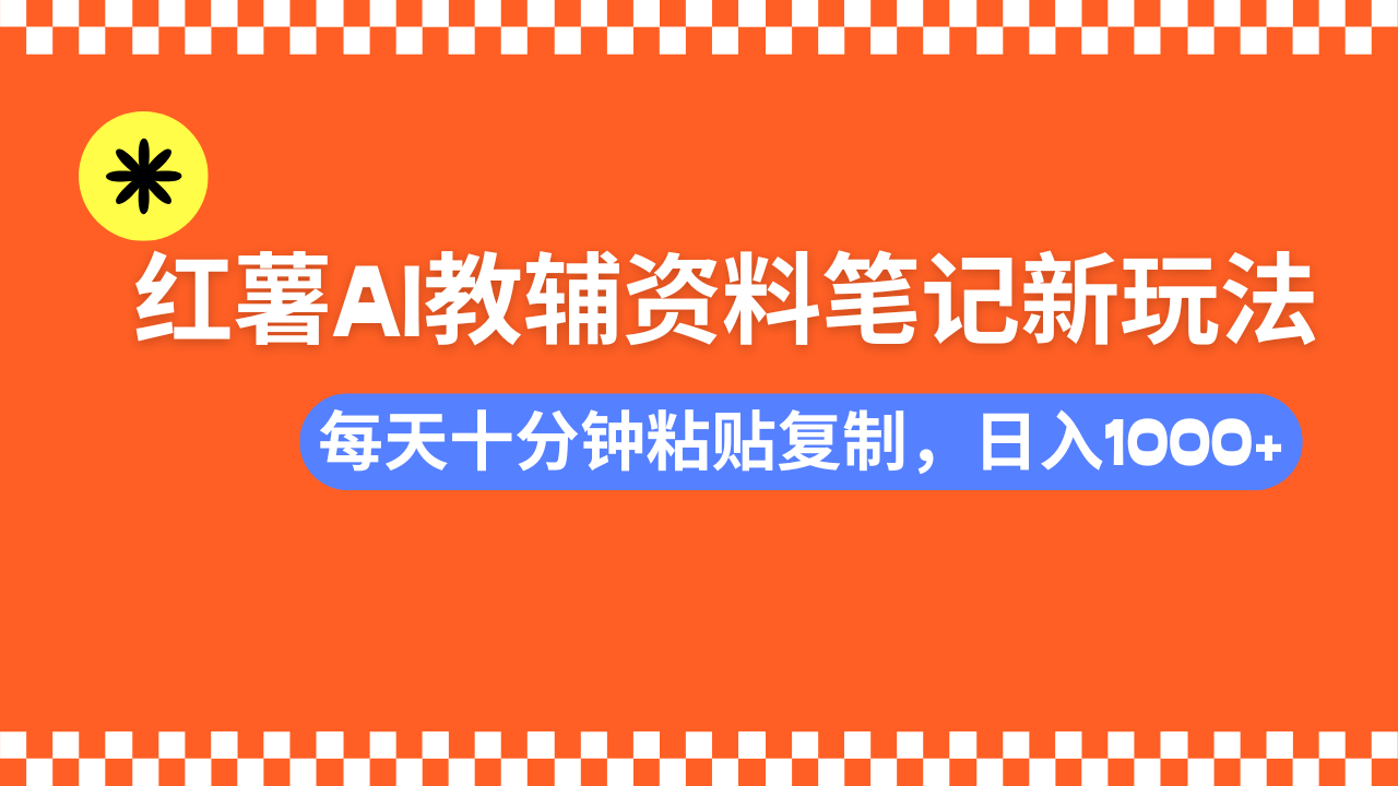 （14350期）小红书AI教辅资料笔记新玩法，0门槛，可批量可复制，一天十分钟发笔记…-民珍网创