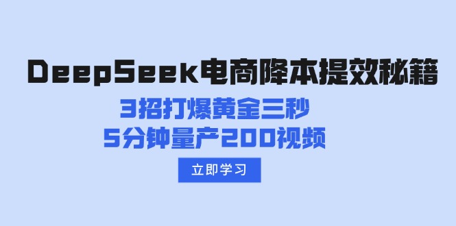 （14380期）DeepSeek电商降本提效秘籍：3招打爆黄金三秒，5分钟量产200视频-民珍网创