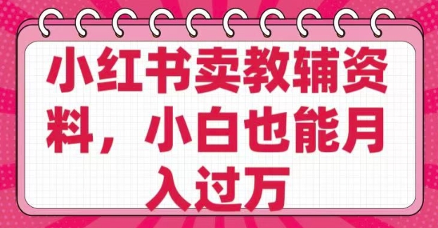 小红书卖教辅资料，0 成本，纯利润，售后成本极低，小白也能月入过W-民珍网创